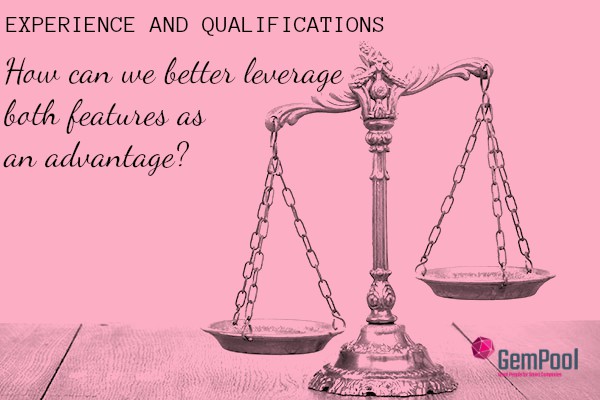 EXPERIENCE and QUALIFICATIONS: How can we better leverage both features as an advantage?